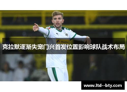 克拉默逐渐失宠门兴首发位置影响球队战术布局 克拉默逐渐失宠门兴首发位置影响球队战术布局
