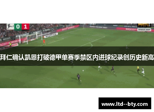 拜仁确认凯恩打破德甲单赛季禁区内进球纪录创历史新高
