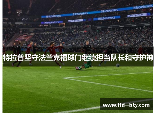 特拉普坚守法兰克福球门继续担当队长和守护神