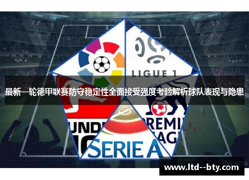 最新一轮德甲联赛防守稳定性全面接受强度考验解析球队表现与隐患 最新一轮德甲联赛防守稳定性全面接受强度考验解析球队表现与隐患